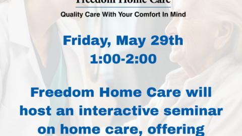 Freedom Home Care seminar on Friday, May 29th from 1:00 to 2:00 PM. Interactive presentation on home care with information and resources for families, with snacks provided.